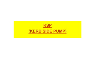 KSP
(KERB SIDE PUMP)
 