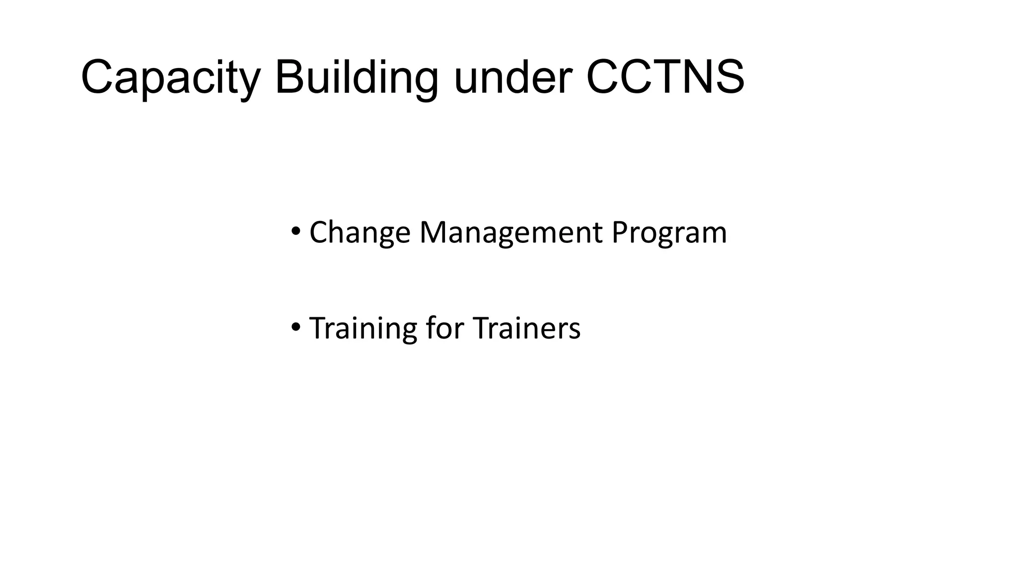 Capacity Building under CCTNS
• Change Management Program
• Training for Trainers
 