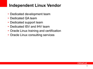 Independent Linux Vendor Dedicated development team Dedicated QA team Dedicated support team Dedicated ISV and IHV team Oracle Linux training and certification Oracle Linux consulting services 