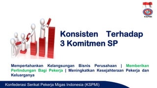 Konfederasi Serikat Pekerja Migas Indonesia (KSPMI)
Mempertahankan Kelangsungan Bisnis Perusahaan | Memberikan
Perlindunga...