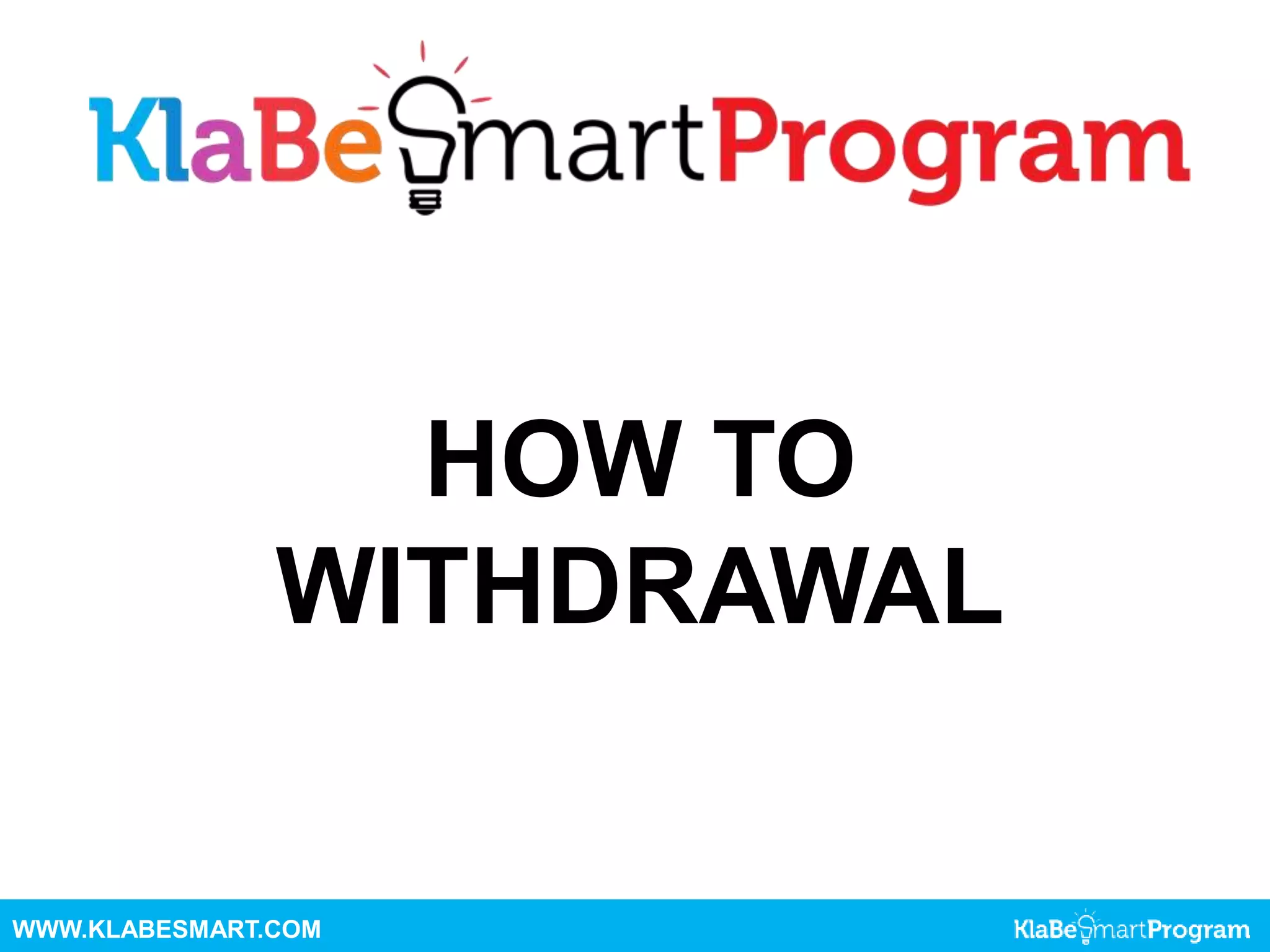 HOW TO
WITHDRAWAL
WWW.KLABESMART.COM
 