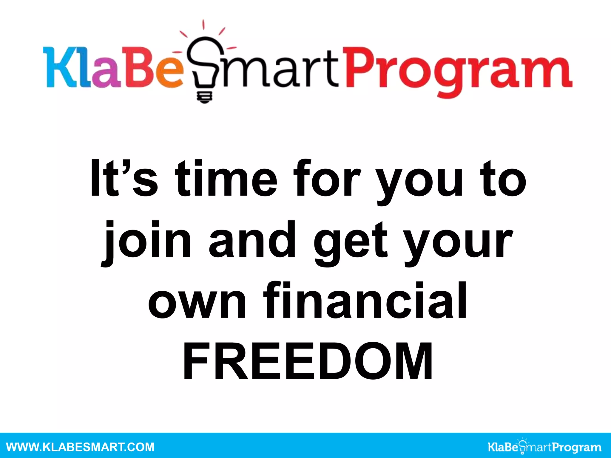 It’s time for you to
join and get your
own financial
FREEDOM
WWW.KLABESMART.COM
 