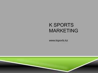 K SPORTS
MARKETING
www.ksports.kz
 