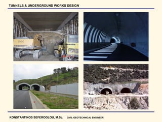 TUNNELS & UNDERGROUND WORKS DESIGN




KONSTANTINOS SEFEROGLOU, M.Sc.   CIVIL-GEOTECHNICAL ENGINEER
 