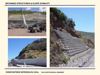 RETAINING STRUCTURES & SLOPE STABILITY




KONSTANTINOS SEFEROGLOU, M.Sc.   CIVIL-GEOTECHNICAL ENGINEER
 