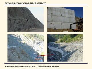 RETAINING STRUCTURES & SLOPE STABILITY




KONSTANTINOS SEFEROGLOU, M.Sc.   CIVIL-GEOTECHNICAL ENGINEER
 
