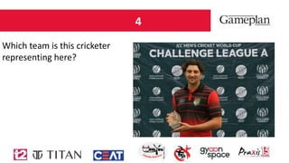 4
Which team is this cricketer
representing here?
 