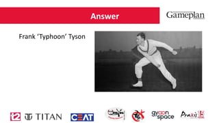 Answer
Frank ‘Typhoon’ Tyson
 