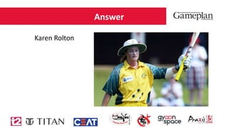 Answer
Karen Rolton
 