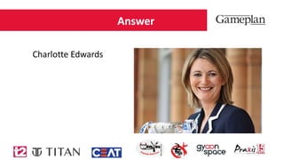 Answer
Charlotte Edwards
 