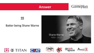 Answer
99
Batter being Shane Warne
 