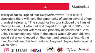 4
Talking about an England tour, Daily Mirror wrote- "and cricket
spectators there will have the opportunity of seeing several of our
grandest veterans. “ The squad for this tour included the likes of
George Gunn, 51 who had last played for England in 1912. The
selection of several veterans was probably necessitated due to
unique circumstances. Also in the squad was a 39 year old, who
would set a world record on that tour, and created a first. Name
him. Also tell me, this tour featured England playing Tests against
which side?
 