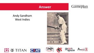 Answer
Andy Sandham
West Indies
 