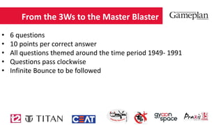 From the 3Ws to the Master Blaster
• 6 questions
• 10 points per correct answer
• All questions themed around the time period 1949- 1991
• Questions pass clockwise
• Infinite Bounce to be followed
 