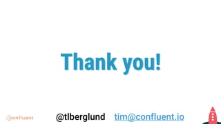 Thank you!
@tlberglund tim@confluent.io
 