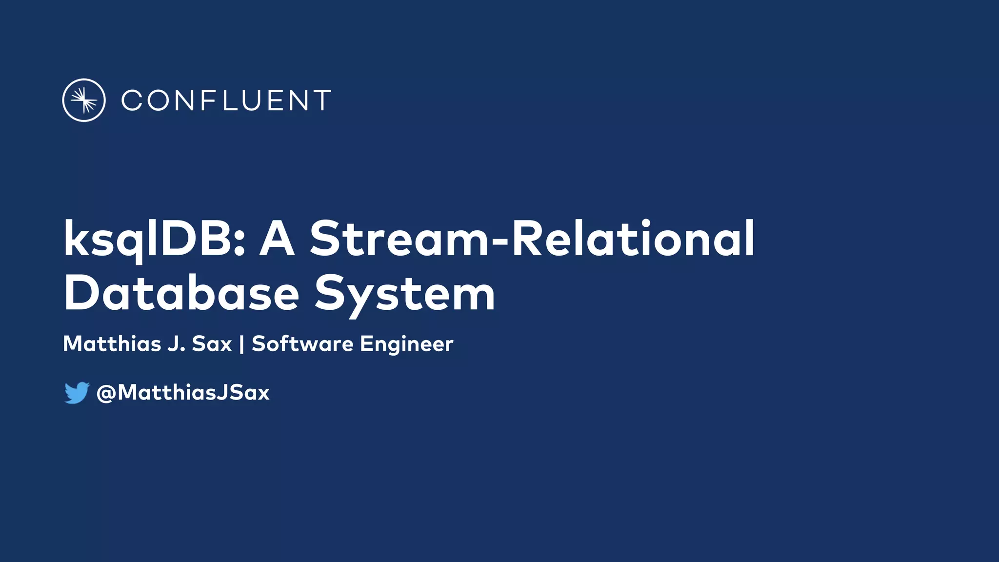 ksqlDB: A Stream-Relational
Database System
Matthias J. Sax | Software Engineer
@MatthiasJSax
 