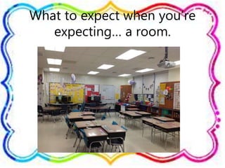 What to expect when you’re
expecting… a room.
 