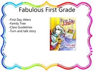 Fabulous First Grade
-First Day Jitters
-Family Tree
-Class Guidelines
-Turn and talk story
 
