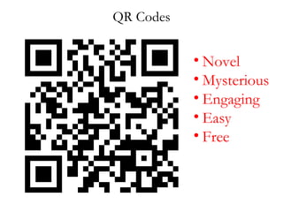QR Codes
• Novel
• Mysterious
• Engaging
• Easy
• Free
 