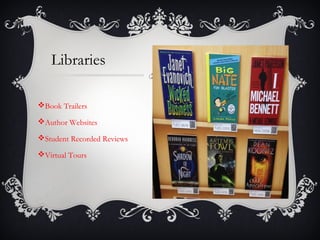 Libraries
Book Trailers
Author Websites
Student Recorded Reviews
Virtual Tours
 