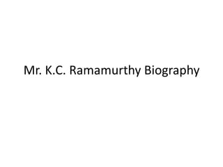 Mr. K.C. Ramamurthy Biography

 