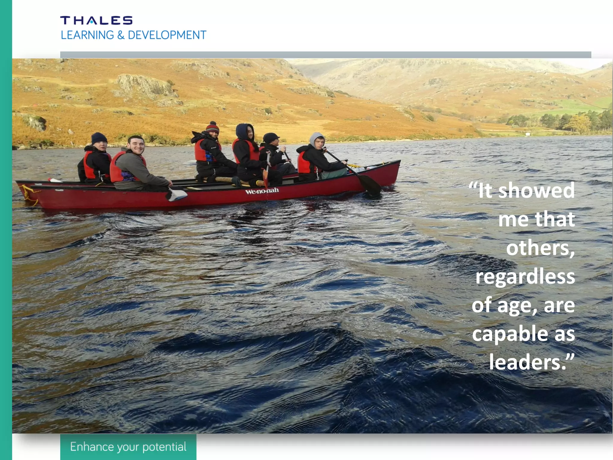 “It’s really made me feel
good about my position
and future with Thales.”
 