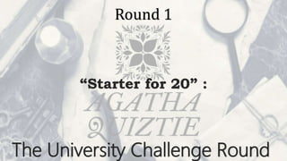 Round 1
“Starter for 20” :
The University Challenge Round
 