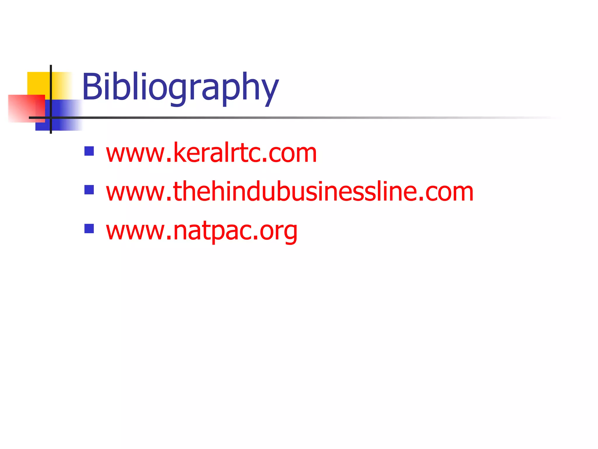 Bibliography www.keralrtc.com www.thehindubusinessline.com www.natpac.org 