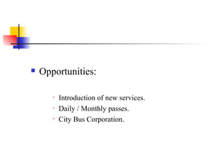 Opportunities: Introduction of new services. Daily / Monthly passes. City Bus Corporation. 