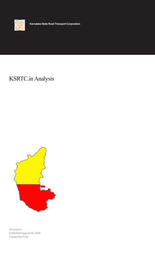 Karnataka State Road Transport Corporation




KSRTC.in Analysis




Version 0.1
Published August 09, 2009
Created by Praja
 