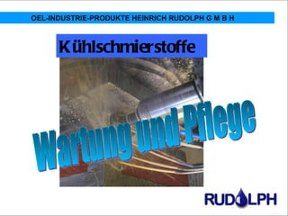 OEL-INDUSTRIE-PRODUKTE HEINRICH RUDOLPH G M B H



      Kühlschmierstoffe




                                                  W. Dierks 03 / 2006
 