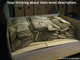 University of Aberdeen Stop thinking about item-level description 