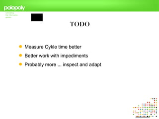 TODO


 Measure Cykle time better
 Better work with impediments
 Probably more ... inspect and adapt
 