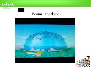 Scrum – the dome
 