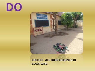 DO
COLLECT ALL THEIR CHAPPELS IN
CLASS WISE.
 