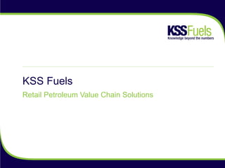 KSS Fuels
Retail Petroleum Value Chain Solutions
 