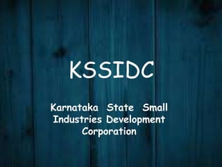 KSSIDC
Karnataka State Small
Industries Development
      Corporation
 