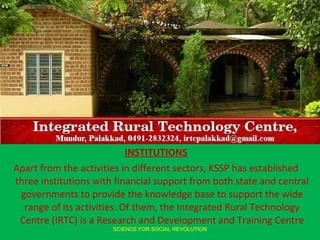 <ul><li>INSTITUTIONS </li></ul><ul><li>Apart from the activities in different sectors, KSSP has established three institut...