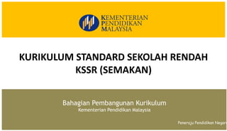 Peneraju Pendidikan Negara
Bahagian Pembangunan Kurikulum
Kementerian Pendidikan Malaysia
KURIKULUM STANDARD SEKOLAH RENDAH
KSSR (SEMAKAN)
 