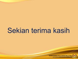 Sekian terima kasih


            KEMENTERIAN PELAJARAN MALAYSIA
                 BAHAGIAN PEMBANGUNAN KURIKULUM
 