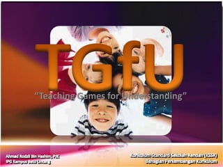 TGfU “Teaching Games for Understanding” 1 