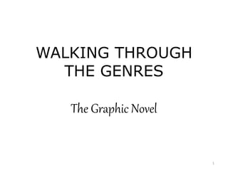 1
WALKING THROUGH
THE GENRES
The Graphic Novel
 