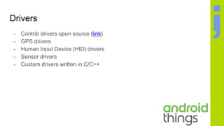 Drivers
- Contrib drivers open source (link)
- GPS drivers
- Human Input Device (HID) drivers
- Sensor drivers
- Custom drivers written in C/C++
 