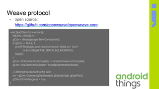 Weave protocol
- open source:
https://github.com/openweave/openweave-core
 