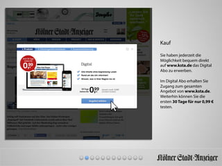 Kauf
Sie haben jederzeit die
Möglichkeit bequem direkt
auf www.ksta.de das Digital
Abo zu erwerben.
Im Digital Abo erhalten Sie
Zugang zum gesamten
Angebot von www.ksta.de.
Weiterhin können Sie die
ersten 30 Tage für nur 0,99 €
testen.
 