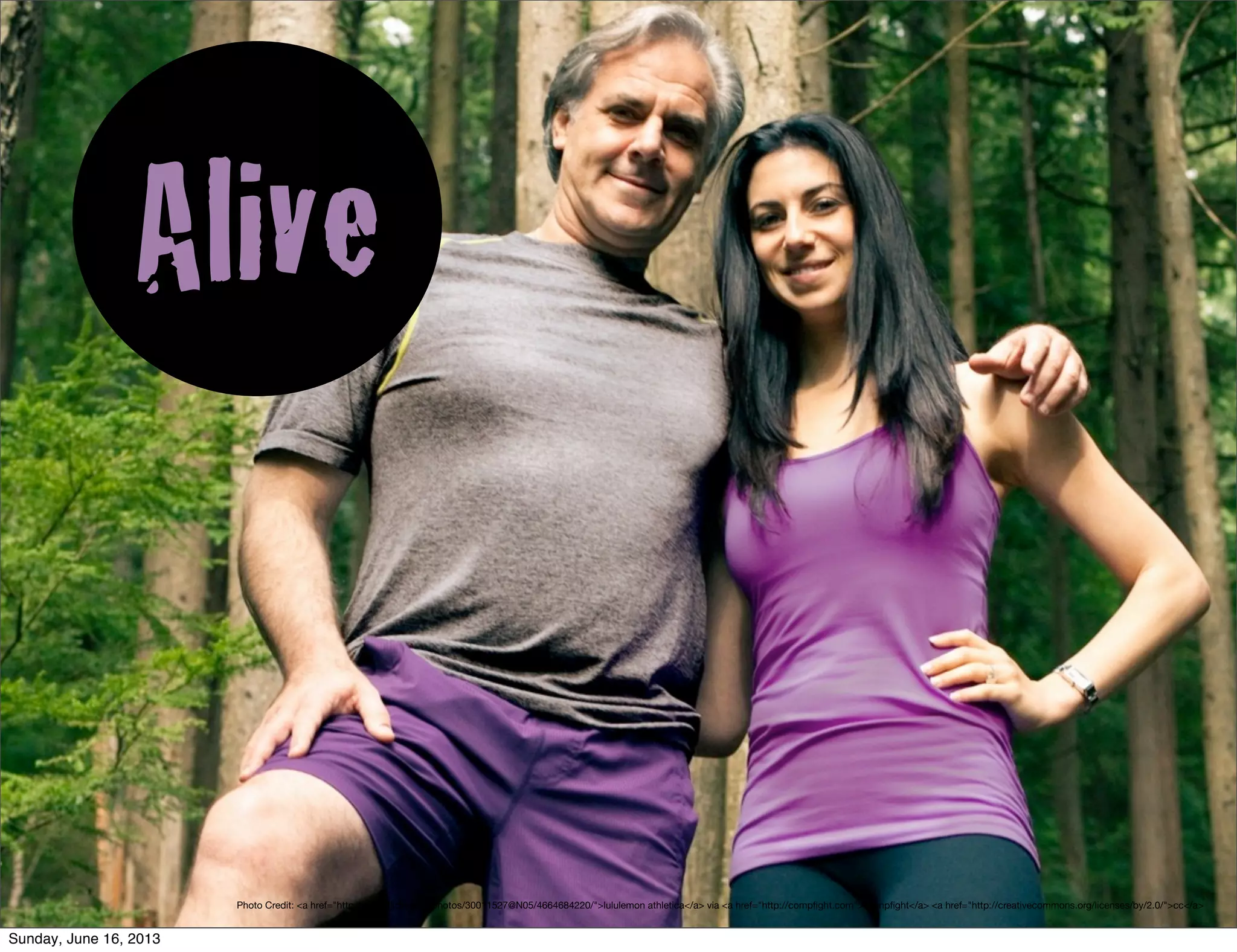 Alive
Photo Credit: <a href="http://www.ﬂickr.com/photos/30011527@N05/4664684220/">lululemon athletica</a> via <a href="http://compﬁght.com">Compﬁght</a> <a href="http://creativecommons.org/licenses/by/2.0/">cc</a>
Sunday, June 16, 2013
 