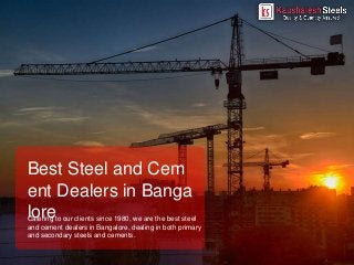 Catering to our clients since 1980, we are the best steel
and cement dealers in Bangalore, dealing in both primary
and secondary steels and cements.
Best Steel and Cem
ent Dealers in Banga
lore
 