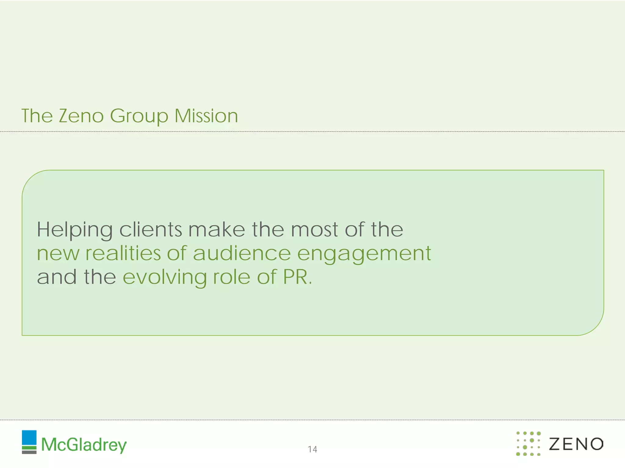 The Zeno Group Mission




 Helping clients make the most of the
 new realities of audience engagement
 and the evolving role of PR.




                         14
 