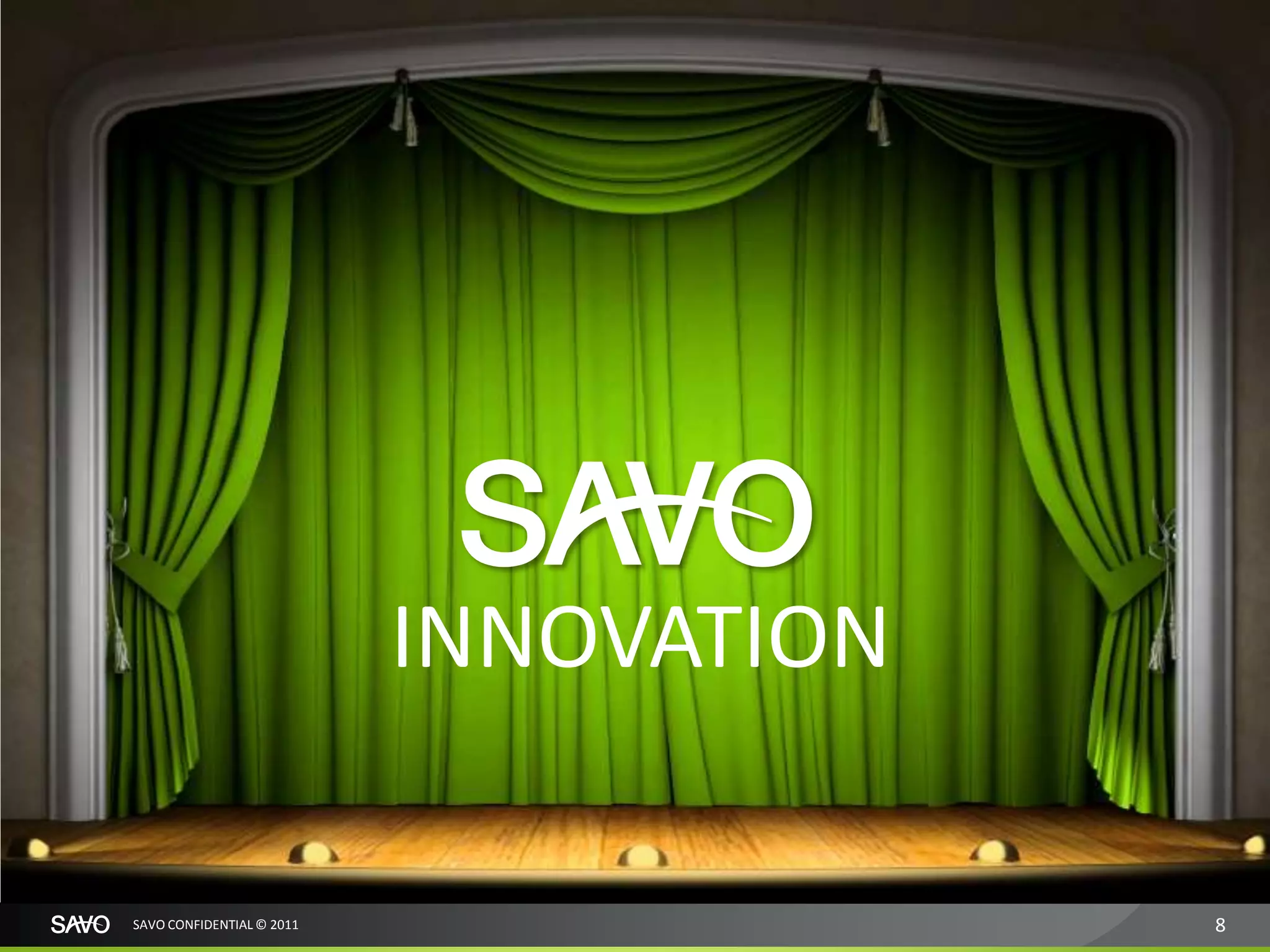 INNOVATION

SAVO CONFIDENTIAL © 2011                8
 