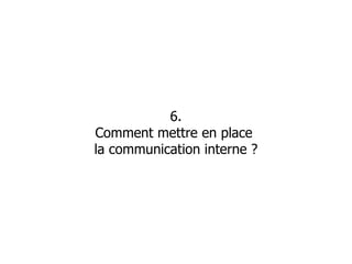 6. Comment mettre en place  la communication interne ? 